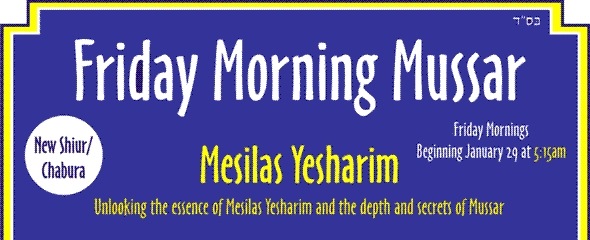 New Shiur/Chabura - Friday Morning Mesilas Yesharim - Mussar